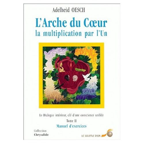 Emprunter L'ARCHE DU COEUR, LA MULTIPLICATION PAR L'UN. Tome 2, Le dialogue intérieur, clé d'une consience uni livre