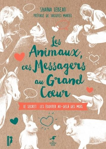 Emprunter Les animaux, ces messagers au grand coeur. Le secret : les écouter au-delà des mots livre