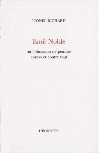 Emprunter Emil Nolde. Ou l'obsession de peindre envers et contre tout livre
