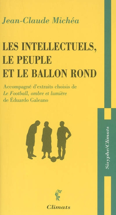 Emprunter Les intellectuels, le peuple et le ballon rond. Accompagné d'extraits choisis de Le Football, ombre livre