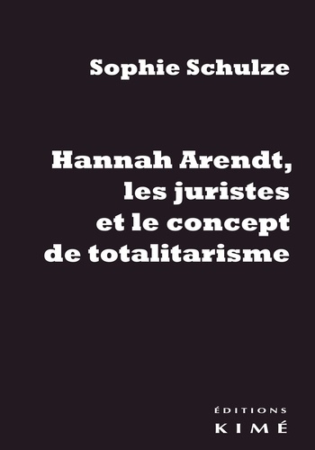 Emprunter Hannah Arendt, les juristes et le concept de totalitarisme. Retour sur les sources juridiques d'un c livre