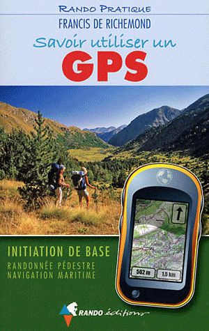 Emprunter Savoir utiliser un GPS. Initiation de base, Randonnée pédestre, Navigation maritime livre