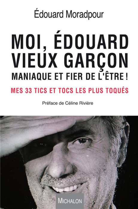 Emprunter Moi, Edouard, vieux garçon, maniaque et fier de l'être ! Mes 33 tics et tocs les plus toqués livre