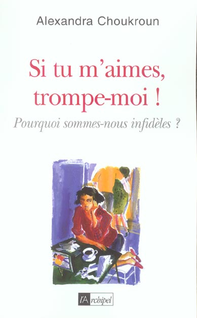 Emprunter Si tu m'aimes, trompe-moi ! Pourquoi sommes-nous infidèles ? livre
