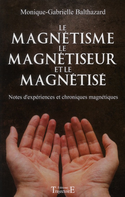Emprunter Le magnétisme, le magnétiseur et le magnétisé. Note d'expériences et chroniques magnétiques livre