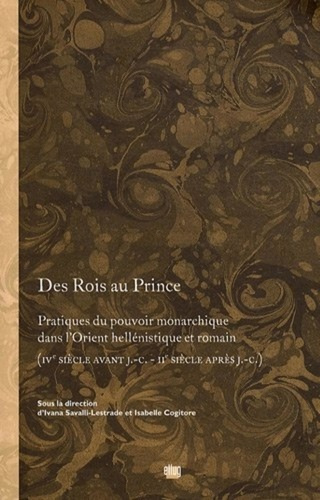 Emprunter Des Rois au Prince. Pratiques du pouvoir monarchique dans l'Orient hellénistique et romain (IVe sièc livre