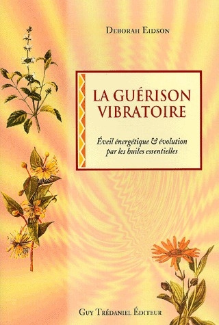 Emprunter La guérison vibratoire. Eveil énergétique et évolution par l'utilisation des huiles essentielles livre