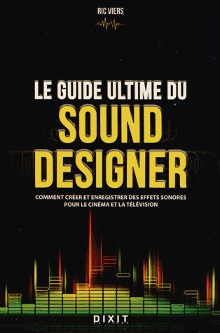 Emprunter Le guide ultime du sound designer. Comment créer et enregistrer des effets sonores pour le cinéma et livre