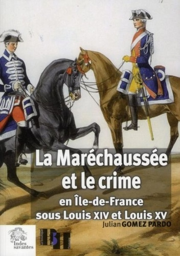 Emprunter La Maréchaussée et le crime en Ile-de-France sous Louis XIV et Louis XV livre