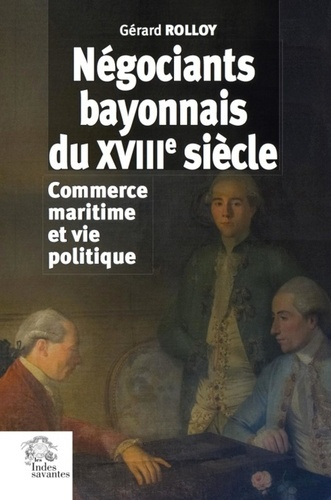 Emprunter Négociants bayonnais du XVIIIe siècle. Commerce maritime et vie politique livre