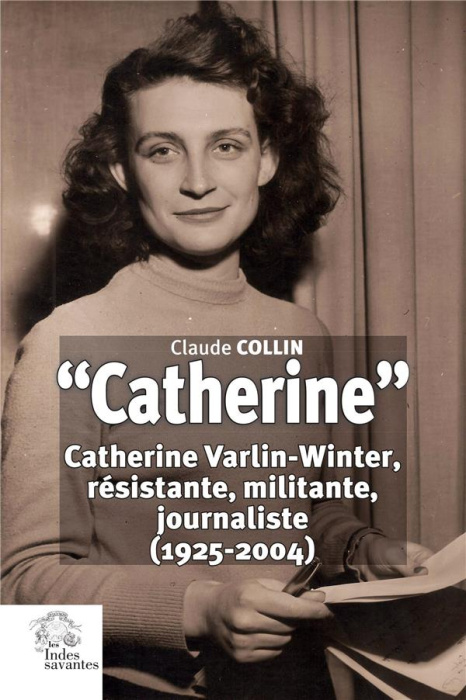 Emprunter Catherine. Catherine Varlin-Winter, résistante, militante, journaliste (1925-2004) livre