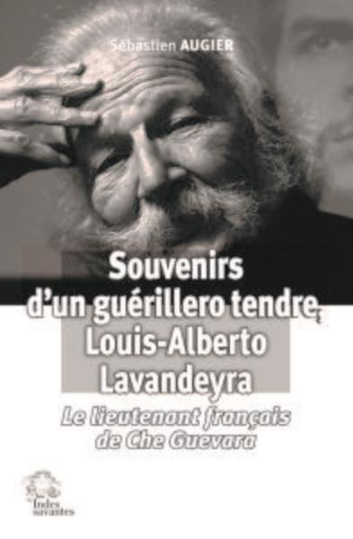 Emprunter Souvenirs d'un guérillero tendre, Louis-Alberto Lavandeyra. Le lieutenant français de Che Guevara livre