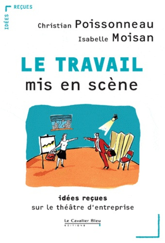 Emprunter Le travail mis en scène. Idées reçues sur le théâtre d'entreprise livre