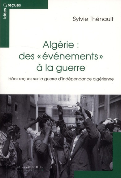Emprunter Algérie : des évènements à la guerre. Idées reçues sur le conflit franco-algérien livre