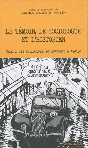 Emprunter Le témoin, le sociologue et l'historien. Quand des policiers se mettent à table livre