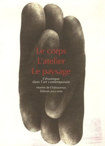 Emprunter Le Corps, L'Atelier, Le Paysage. Céramique dans l'art contemporain livre
