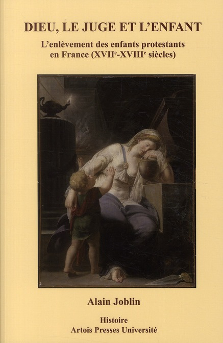 Emprunter Dieu, le juge et l'enfant. L'enlèvement des enfants protestants en France (XVIIe-XVIIIe siècles) livre
