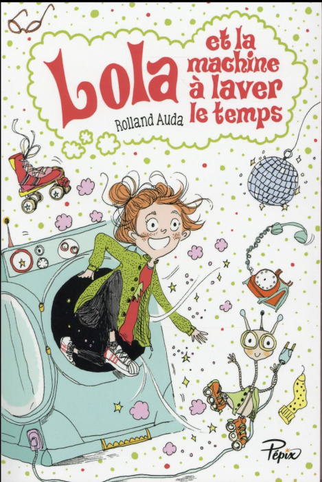 Emprunter Lola et la machine à laver le temps. Dès 8 ans livre