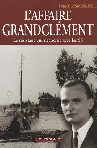 Emprunter L'affaire Grandclément. Le résistant qui négociait avec les SS livre
