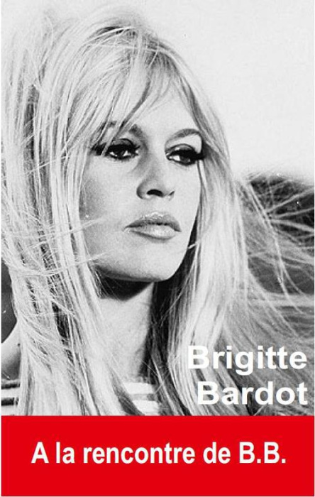 Emprunter Brigitte Bardot. A la rencontre de B.B. livre