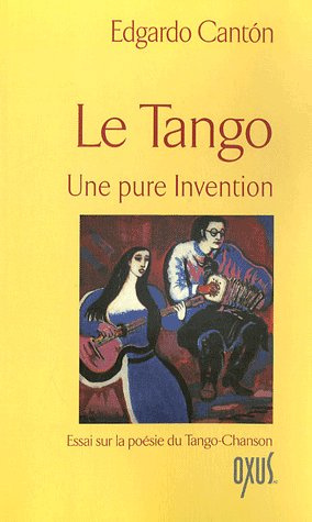 Emprunter Le tango Une pure invention. Essai sur la poésie du Tango-Chanson livre