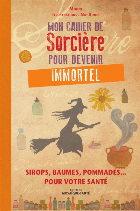 Emprunter Mon cahier de Sorcière pour devenir immortel. Sirops, baumes, pommades... pour votre santé livre