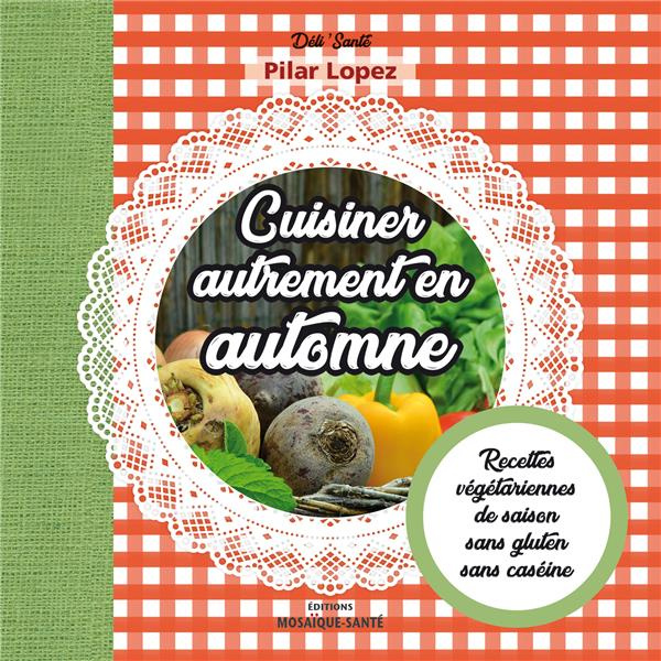 Emprunter Cuisiner autrement en automne. Recettes végétariennes de saison, sans gluten, sans caséine livre