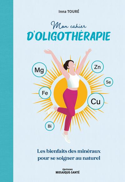 Emprunter Mon cahier d'oligothérapie. Les bienfaits des minéraux pour se soigner au naturel livre