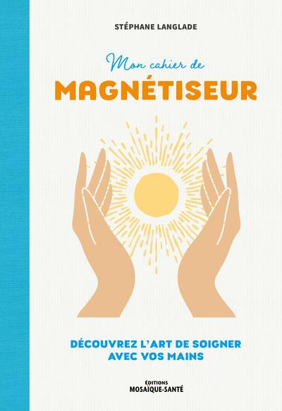 Emprunter Mon cahier de magnétiseur. Découvrez l'art de soigner avec vos mains livre