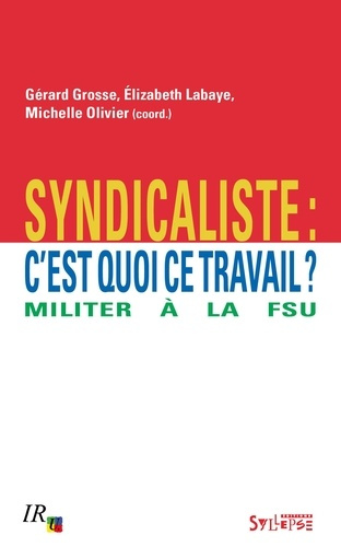 Emprunter Syndicaliste : c'est quoi ce travail ? Militer à la FSU livre
