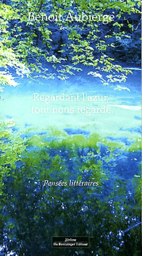 Emprunter Regardant l'azur, tout nous regarde. Pensées littéraires livre