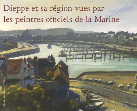 Emprunter Dieppe et sa région vues par les peintres officiels de la Marine livre