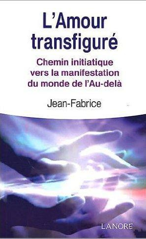 Emprunter L'Amour transfiguré. Chemin initiatique vers la manifestation du monde de l'Au-delà livre