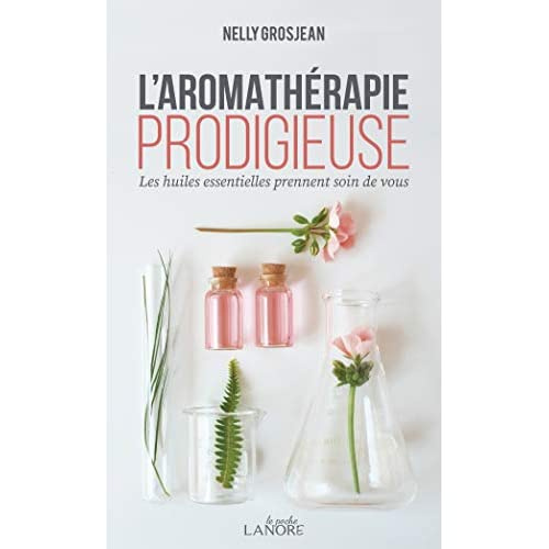 Emprunter L'aromathérapie prodigieuse. Les huiles essentielles prennent soin de vous livre