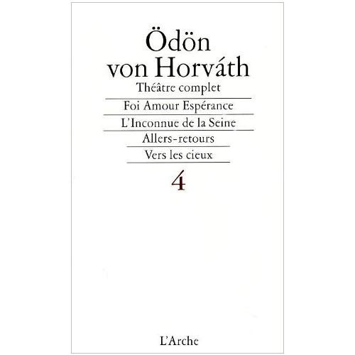 Emprunter Théâtre complet. Tome 4, Foi Amour Espérance, L'inconnue de la Seine, Allers-retours, Vers les cieux livre
