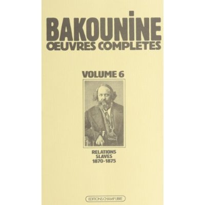 Emprunter Oeuvres complètes / de Bakounine Tome 6 : Oeuvres complètes, 1870-1875, Michel Bakounine et ses rel livre