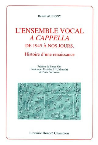 Emprunter L'ENSEMBLE VOCAL A CAPPELLA DE 1945 A NOS JOURS. HISTOIRE D'UNE RENAISSANCE. PREFACE DE SERGE GUT. livre