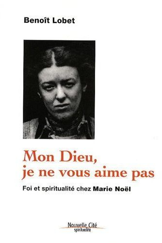 Emprunter Mon Dieu, je ne vous aime pas. Foi et spiritualité chez Marie Noël livre