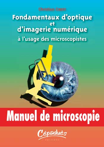 Emprunter FONDAMENTAUX D'OPTIQUE ET D'IMAGE NUMERIQUE A L'USAGE DES MICROSCOPISTES - MANUEL DE MICROSCOPIE livre