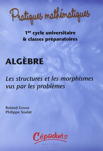 Emprunter ALGEBRE - LES STRUCTURES ET LES MORPHISMES VUS PAR LES PROBLEMES - (AVEC LES CORRIGES SUR CEDEROM) livre