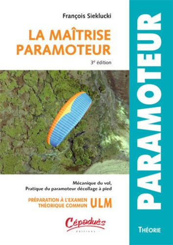 Emprunter MAITRISE DU PARAMOTEUR - 3E EDITION - MECANIQUE DU VOL, PRATIQUE DU PARAMOTEUR DECOLLAGE A PIED... livre