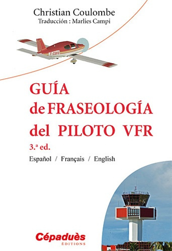 Emprunter GUIA DE FRASEOLOGIA DEL PILOTO VFR - 3.A ED ESPANOL / FRANCAIS / ENGLISH livre