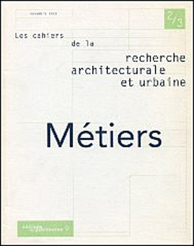 Emprunter LES CAHIERS DE L A RECHERCHE ARCHITECTURALE ET URBAINE N° 2-3 NOVEMBRE 1999 : METIERS livre