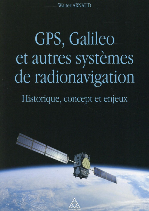 Emprunter GPS, Galileo et autres systèmes de radionavigation. Historique, concept et enjeux livre