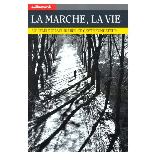 Emprunter LA MARCHE, LA VIE. Solitaire ou solidaire, ce geste fondateur livre