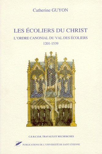 Emprunter LES ECOLIERS DU CHRIST. L'ordre canonial du val des écoliers 1201-1539 livre