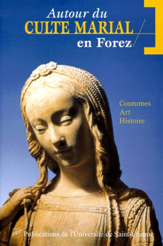 Emprunter AUTOUR DU CULTE MARIAL EN FOREZ. Coutumes, Art, Histoire, Actes du colloque des 19 et 20 septembre 1 livre