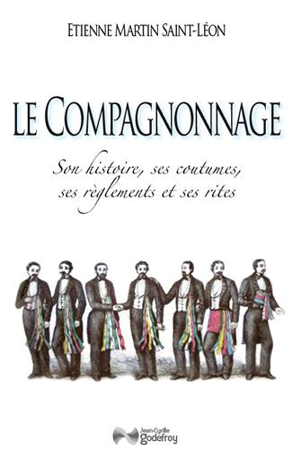 Emprunter Le compagnonnage. Son histoire, ses coutumes, ses règlements et ses rites livre