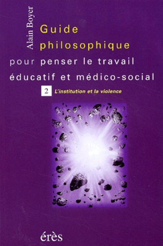 Emprunter Guide philosophique pour penser le travail éducatif et médico-social. Tome 2, L'institution et la vi livre