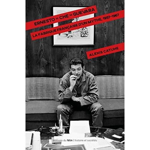Emprunter ERNESTO CHE GUEVARA - LA FABRIQUE FRANCAISE D'UN MYTHE 1957 livre